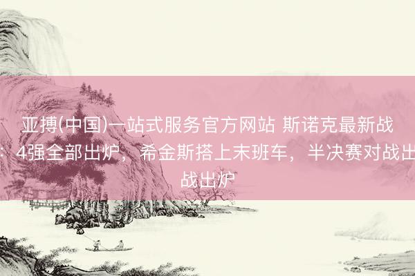 亚搏(中国)一站式服务官方网站 斯诺克最新战报:4强全部出炉,希金斯搭上末班车,半决赛对战出炉