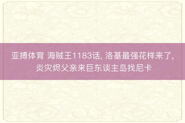 亚搏体育 海贼王1183话， 洛基最强花样来了， 炎灾烬父亲来巨东谈主岛找尼卡