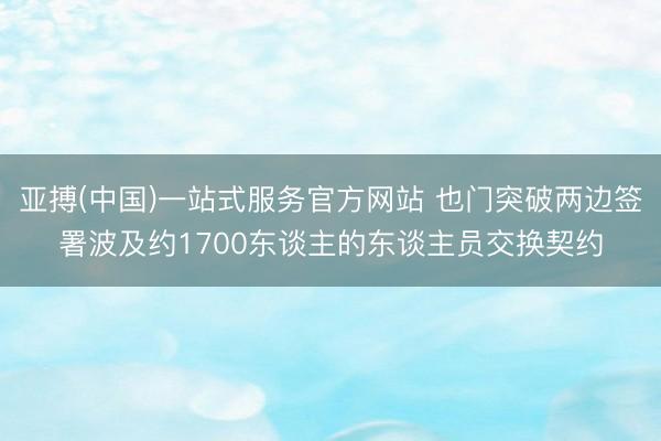 亚搏(中国)一站式服务官方网站 也门突破两边签署波及约1700东谈主的东谈主员交换契约
