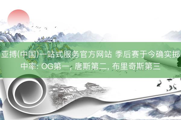 亚搏(中国)一站式服务官方网站 季后赛于今确实掷中率: OG第一， 唐斯第二， 布里奇斯第三