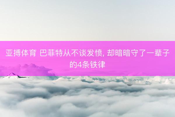 亚搏体育 巴菲特从不谈发愤， 却暗暗守了一辈子的4条铁律